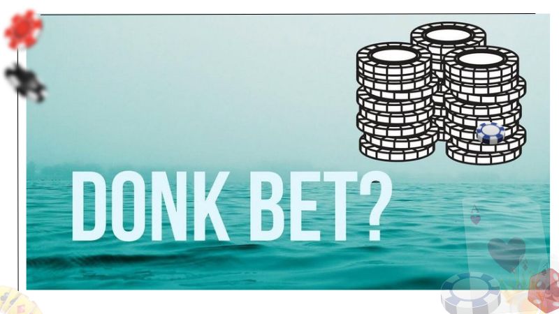 Giới thiệu chiến thuật Donk Poker